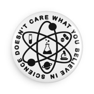 Science Doesn't Care What You Believe In Button Magnet - Round